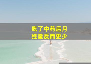 吃了中药后月经量反而更少