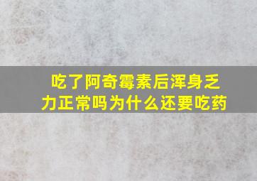 吃了阿奇霉素后浑身乏力正常吗为什么还要吃药