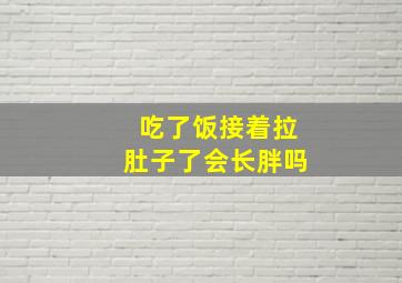 吃了饭接着拉肚子了会长胖吗