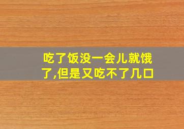 吃了饭没一会儿就饿了,但是又吃不了几口