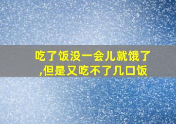 吃了饭没一会儿就饿了,但是又吃不了几口饭