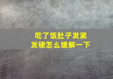 吃了饭肚子发紧发硬怎么缓解一下