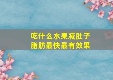 吃什么水果减肚子脂肪最快最有效果