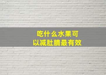 吃什么水果可以减肚腩最有效