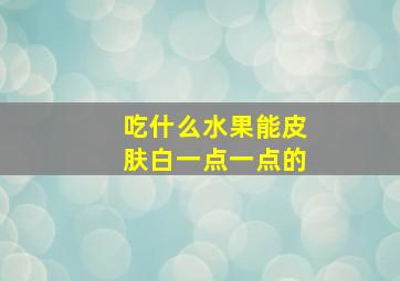 吃什么水果能皮肤白一点一点的