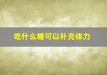 吃什么糖可以补充体力