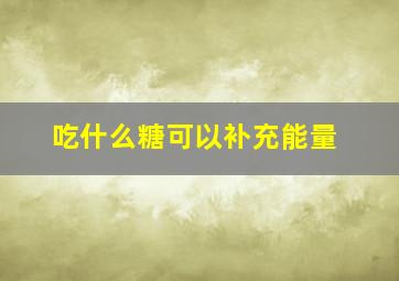 吃什么糖可以补充能量