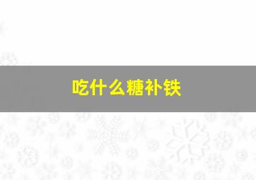 吃什么糖补铁