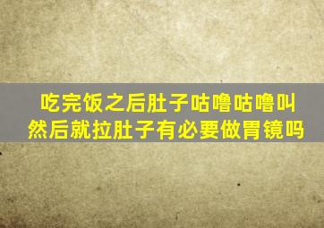 吃完饭之后肚子咕噜咕噜叫然后就拉肚子有必要做胃镜吗