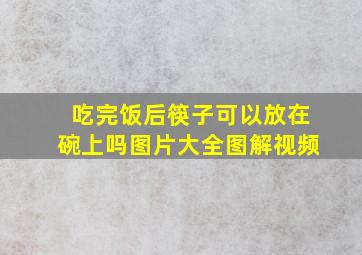 吃完饭后筷子可以放在碗上吗图片大全图解视频