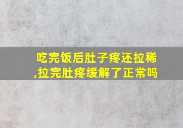 吃完饭后肚子疼还拉稀,拉完肚疼缓解了正常吗