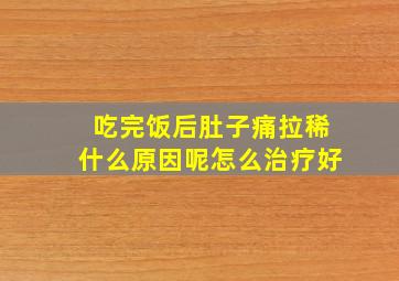 吃完饭后肚子痛拉稀什么原因呢怎么治疗好