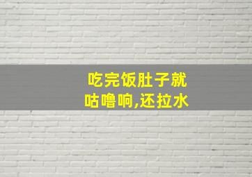 吃完饭肚子就咕噜响,还拉水