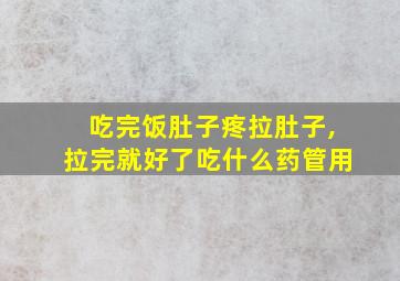 吃完饭肚子疼拉肚子,拉完就好了吃什么药管用