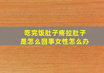 吃完饭肚子疼拉肚子是怎么回事女性怎么办