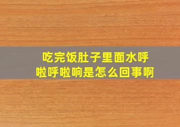 吃完饭肚子里面水呼啦呼啦响是怎么回事啊