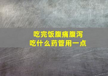 吃完饭腹痛腹泻吃什么药管用一点