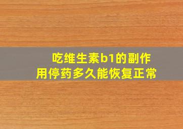 吃维生素b1的副作用停药多久能恢复正常