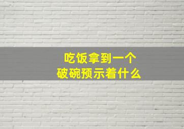 吃饭拿到一个破碗预示着什么