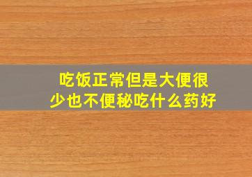 吃饭正常但是大便很少也不便秘吃什么药好