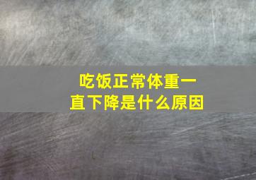 吃饭正常体重一直下降是什么原因