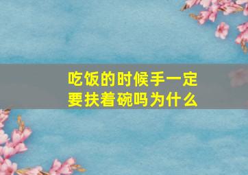 吃饭的时候手一定要扶着碗吗为什么