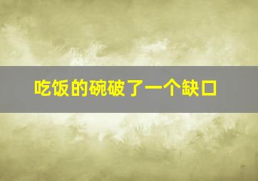 吃饭的碗破了一个缺口