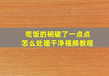 吃饭的碗破了一点点怎么处理干净视频教程