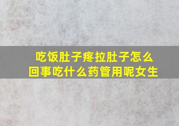 吃饭肚子疼拉肚子怎么回事吃什么药管用呢女生