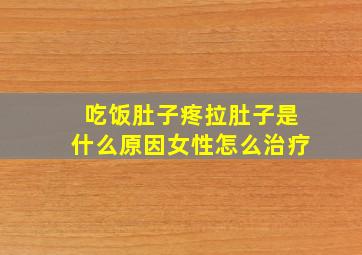 吃饭肚子疼拉肚子是什么原因女性怎么治疗