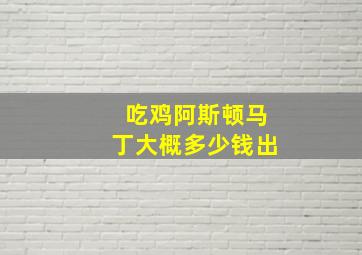 吃鸡阿斯顿马丁大概多少钱出