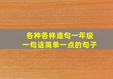 各种各样造句一年级一句话简单一点的句子