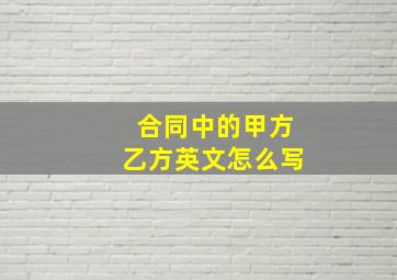 合同中的甲方乙方英文怎么写