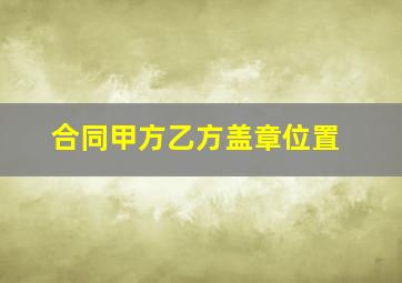 合同甲方乙方盖章位置