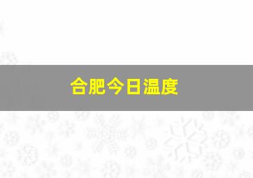 合肥今日温度