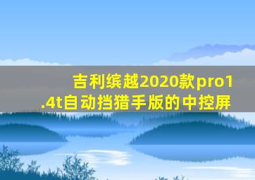 吉利缤越2020款pro1.4t自动挡猎手版的中控屏