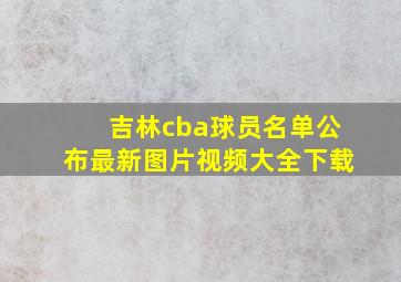 吉林cba球员名单公布最新图片视频大全下载