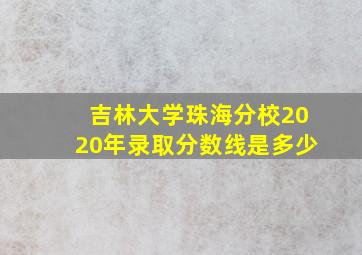 吉林大学珠海分校2020年录取分数线是多少