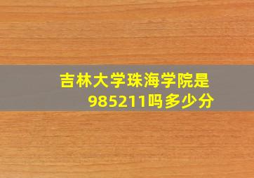 吉林大学珠海学院是985211吗多少分