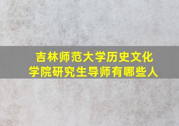 吉林师范大学历史文化学院研究生导师有哪些人