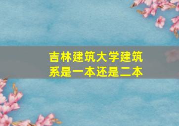 吉林建筑大学建筑系是一本还是二本