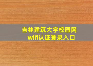 吉林建筑大学校园网wifi认证登录入口