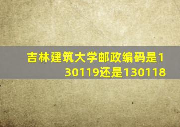 吉林建筑大学邮政编码是130119还是130118