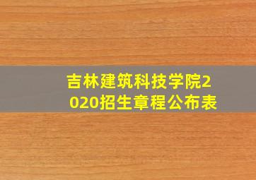 吉林建筑科技学院2020招生章程公布表