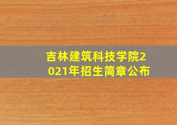 吉林建筑科技学院2021年招生简章公布