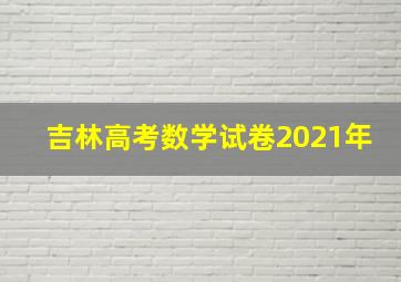 吉林高考数学试卷2021年