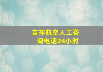 吉祥航空人工咨询电话24小时