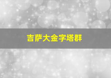 吉萨大金字塔群