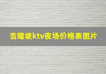 吉隆坡ktv夜场价格表图片