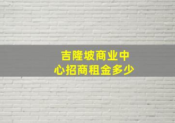 吉隆坡商业中心招商租金多少